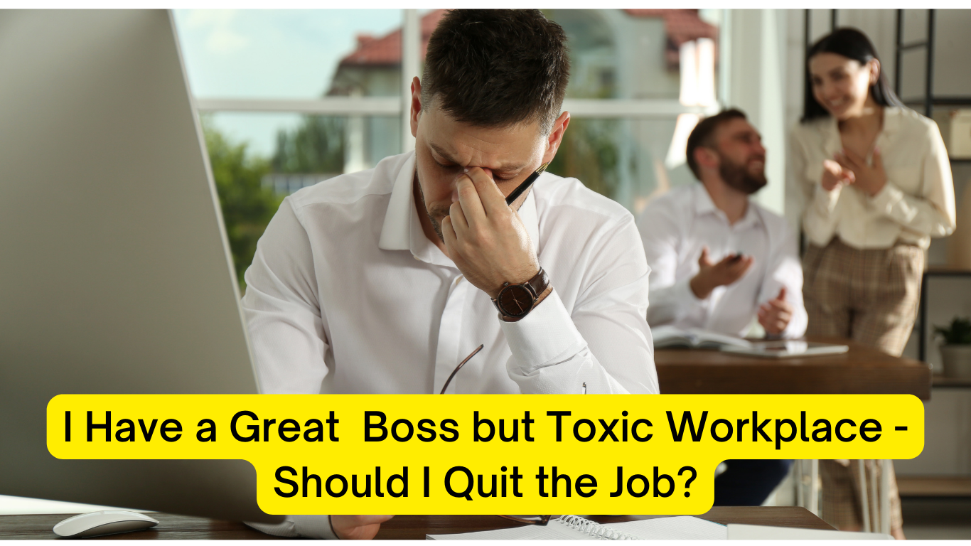 How to Quit a Job When Your Boss is Great But Workplace is Toxic